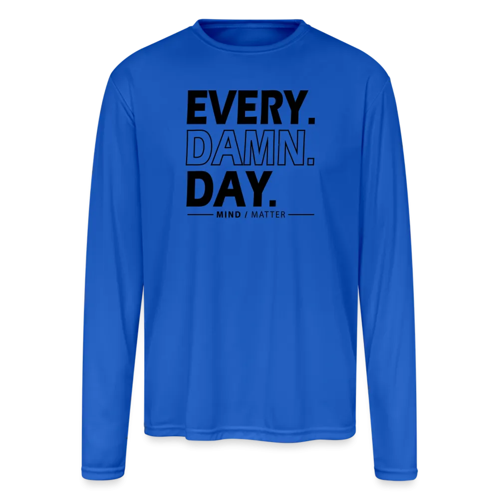 Every Damn Day - Men's Moisture Wicking Performance Long Sleeve T-Shirt
