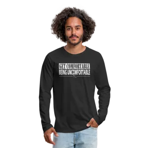 Get Comfortable Being UnComfortable- Men's Premium Long Sleeve T-Shirt