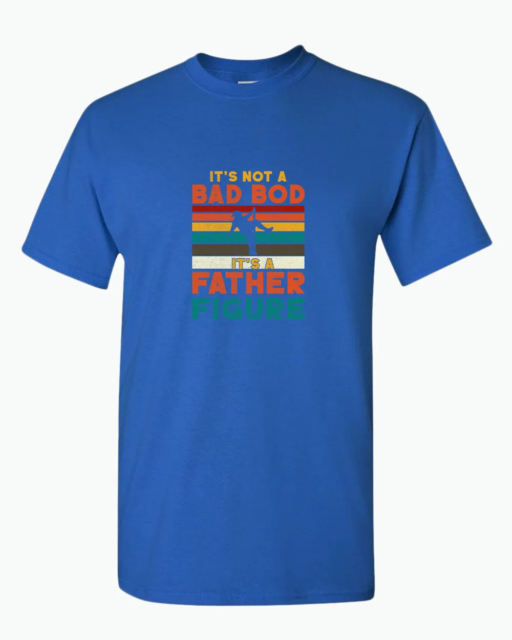 It's not a bad bod, it's a father figure t-shirt