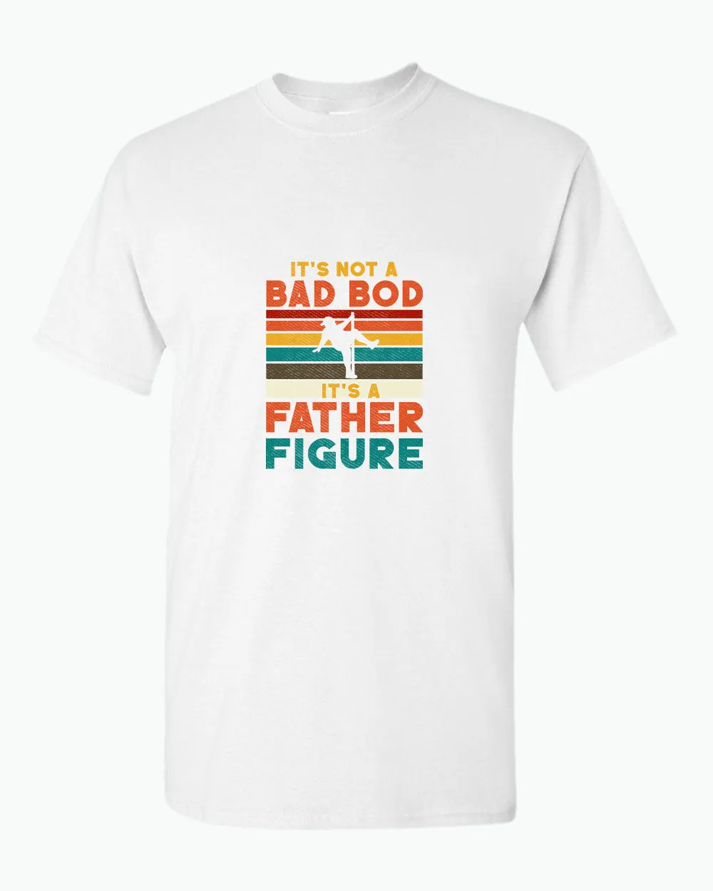 It's not a bad bod, it's a father figure t-shirt
