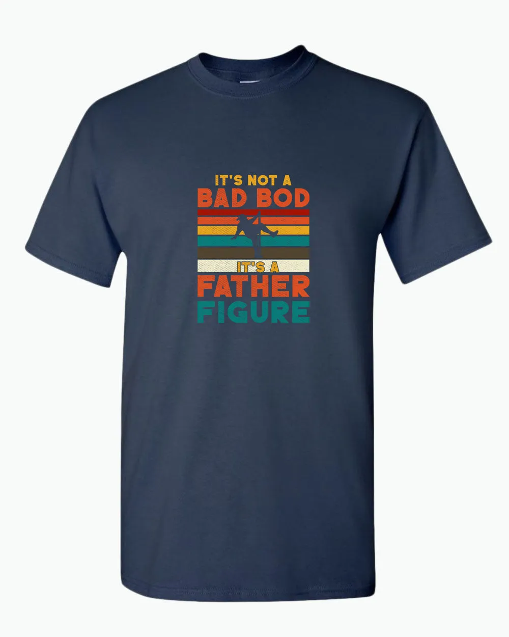 It's not a bad bod, it's a father figure t-shirt