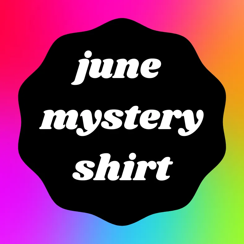 June 2021 Mystery Shirt {Pre-Order:  Ships First Week of June/Please Order Separately/Orders Are Not Split Up!}