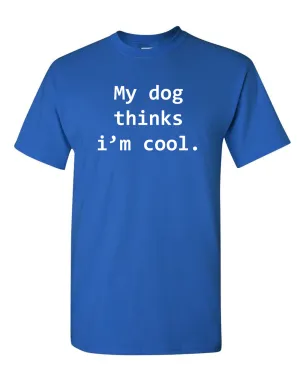 My Dog Thinks Im Cool Tshirt Funny Tee Pet Puppy Tee